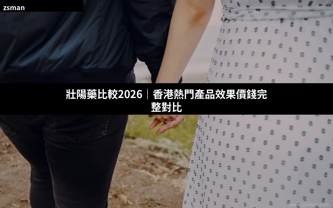 壯陽藥比較2026香港熱門產品效果價格完整對比