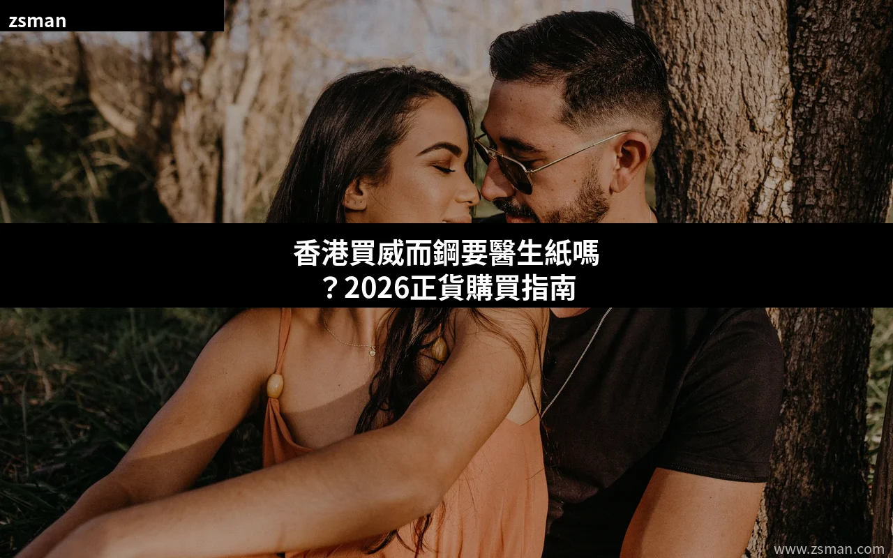 香港買威而鋼要醫生紙嗎?2026正貨購買指南