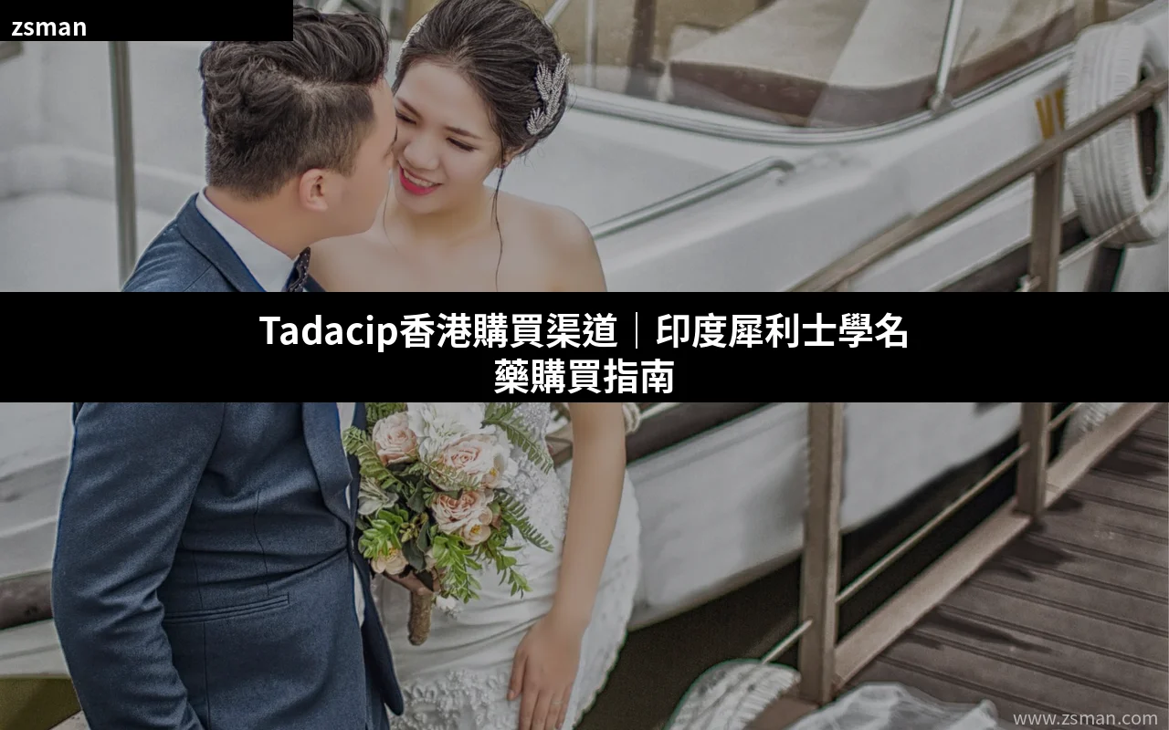 Tadacip印度犀利士學名藥香港購買渠道指南