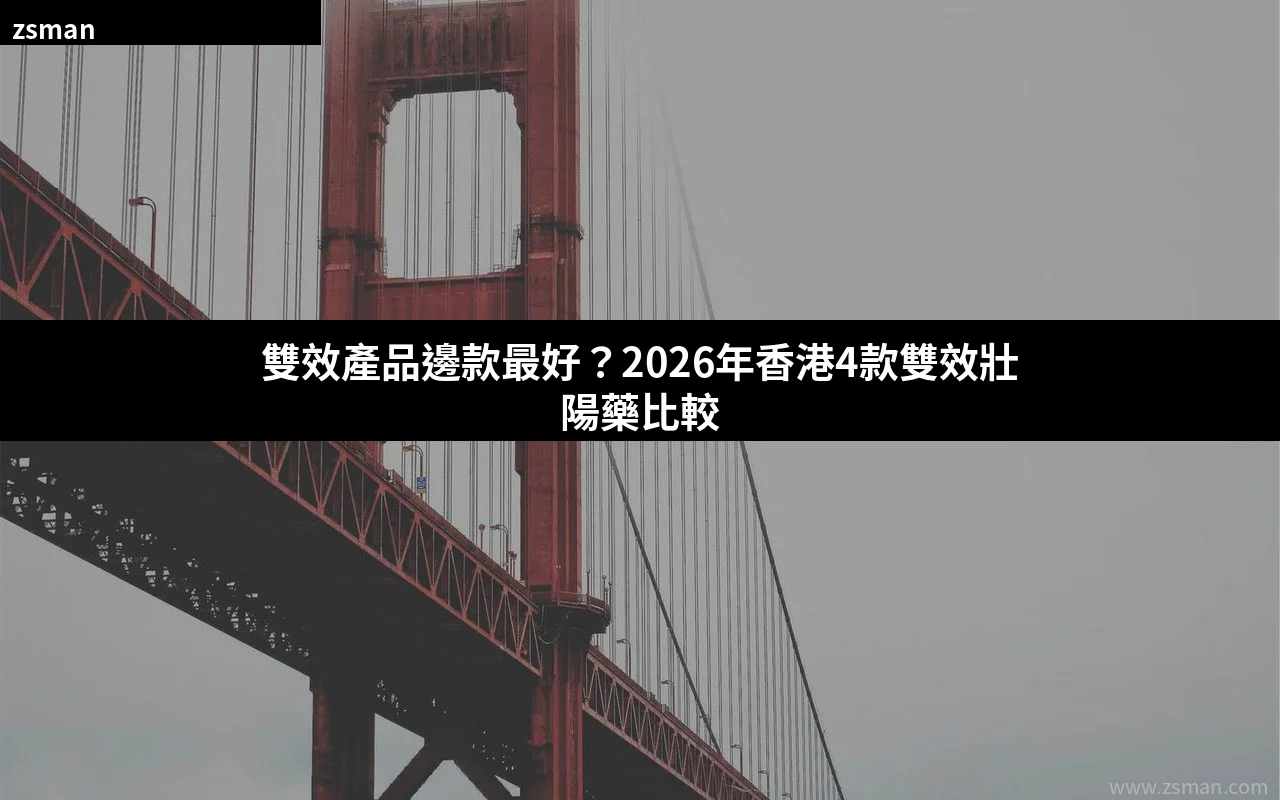 雙效產品邊款最好 2026年香港雙效壯陽藥比較